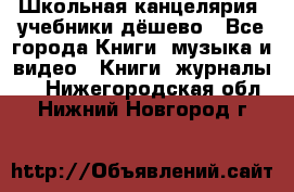 Школьная канцелярия, учебники дёшево - Все города Книги, музыка и видео » Книги, журналы   . Нижегородская обл.,Нижний Новгород г.